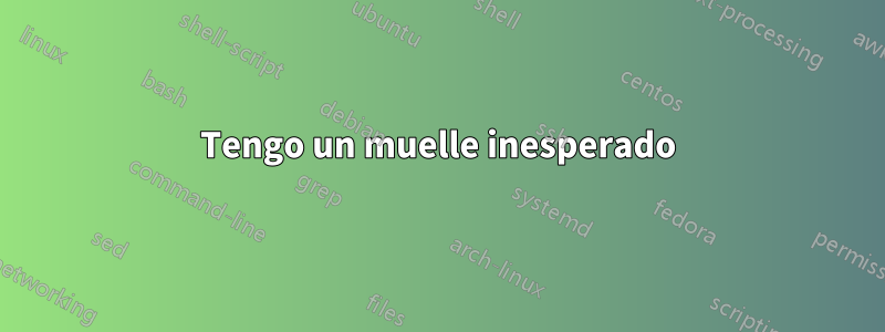 Tengo un muelle inesperado