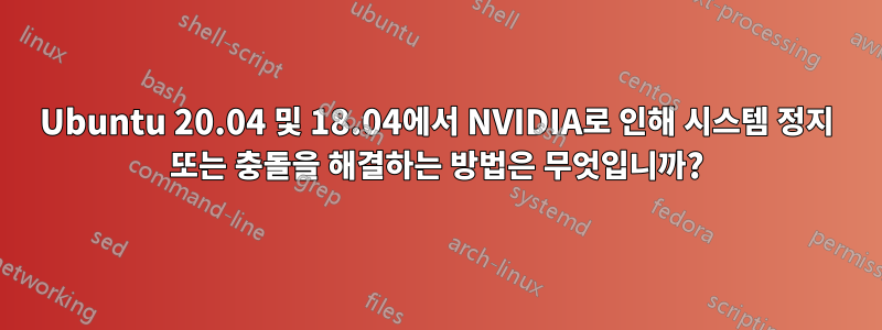 Ubuntu 20.04 및 18.04에서 NVIDIA로 인해 시스템 정지 또는 충돌을 해결하는 방법은 무엇입니까?