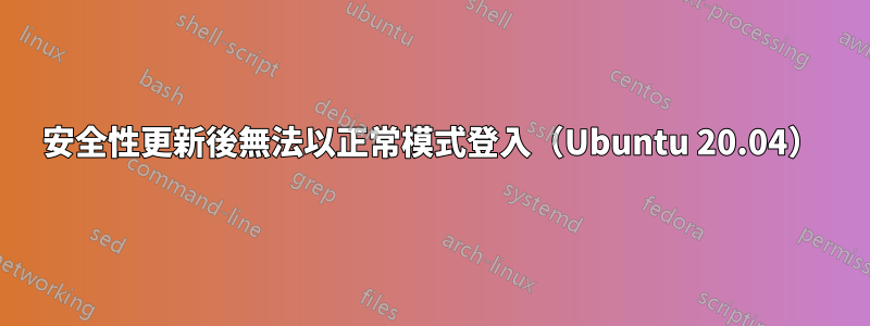 安全性更新後無法以正常模式登入（Ubuntu 20.04）