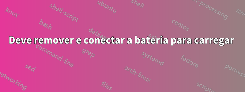 Deve remover e conectar a bateria para carregar