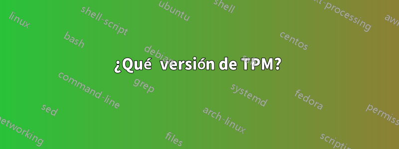 ¿Qué versión de TPM?