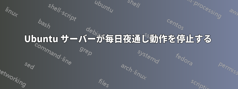 Ubuntu サーバーが毎日夜通し動作を停止する