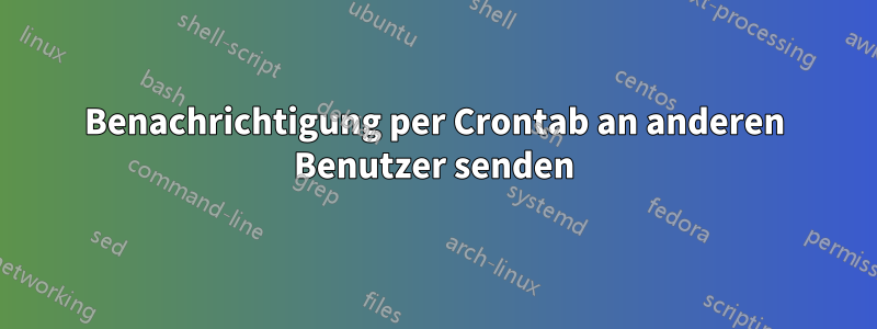 Benachrichtigung per Crontab an anderen Benutzer senden
