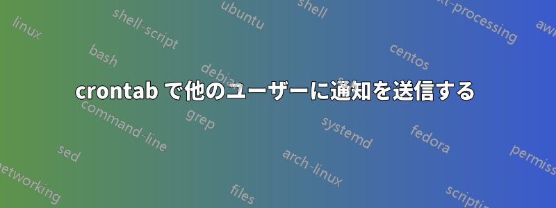 crontab で他のユーザーに通知を送信する