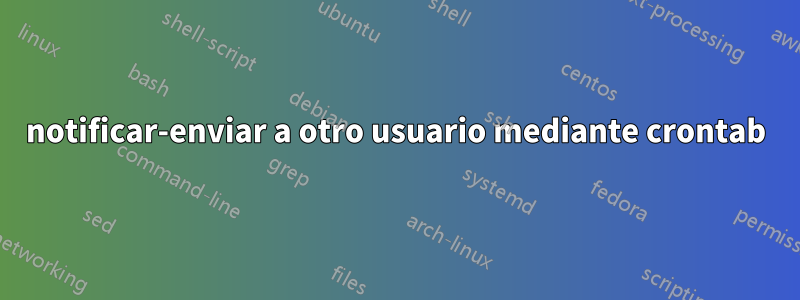 notificar-enviar a otro usuario mediante crontab