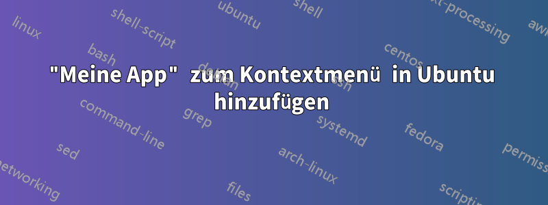 "Meine App" zum Kontextmenü in Ubuntu hinzufügen
