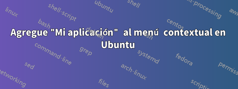 Agregue "Mi aplicación" al menú contextual en Ubuntu