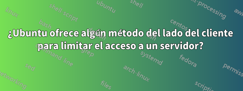 ¿Ubuntu ofrece algún método del lado del cliente para limitar el acceso a un servidor?