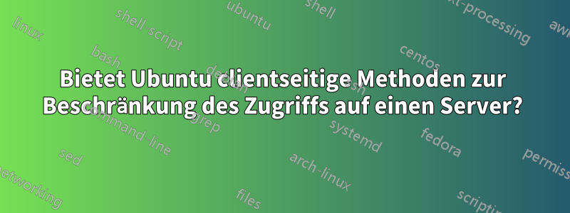 Bietet Ubuntu clientseitige Methoden zur Beschränkung des Zugriffs auf einen Server?