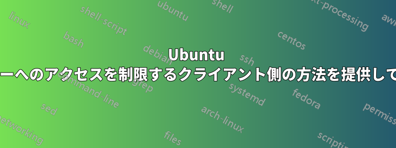 Ubuntu は、サーバーへのアクセスを制限するクライアント側の方法を提供していますか?
