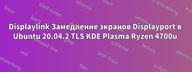 Displaylink Замедление экранов Displayport в Ubuntu 20.04.2 TLS KDE Plasma Ryzen 4700u
