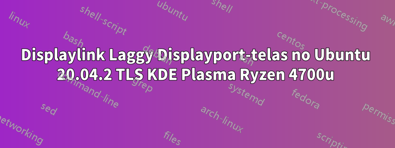 Displaylink Laggy Displayport-telas no Ubuntu 20.04.2 TLS KDE Plasma Ryzen 4700u