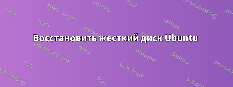 Восстановить жесткий диск Ubuntu