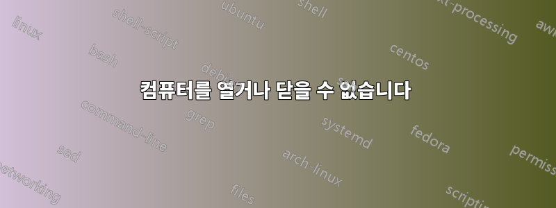 컴퓨터를 열거나 닫을 수 없습니다