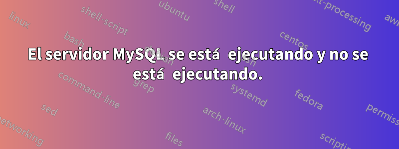 El servidor MySQL se está ejecutando y no se está ejecutando.