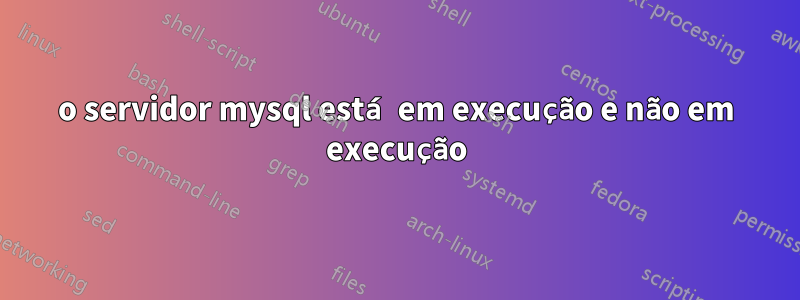 o servidor mysql está em execução e não em execução