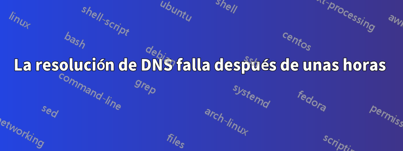 La resolución de DNS falla después de unas horas