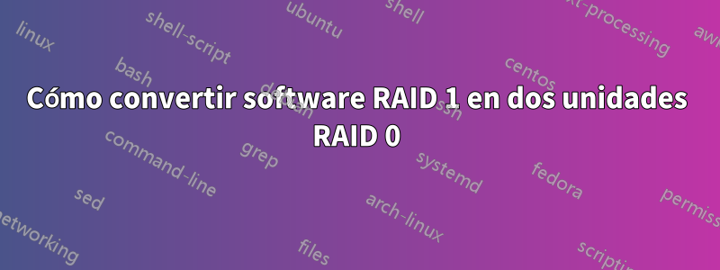 Cómo convertir software RAID 1 en dos unidades RAID 0