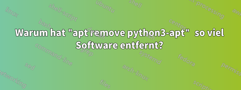 Warum hat "apt remove python3-apt" so viel Software entfernt?