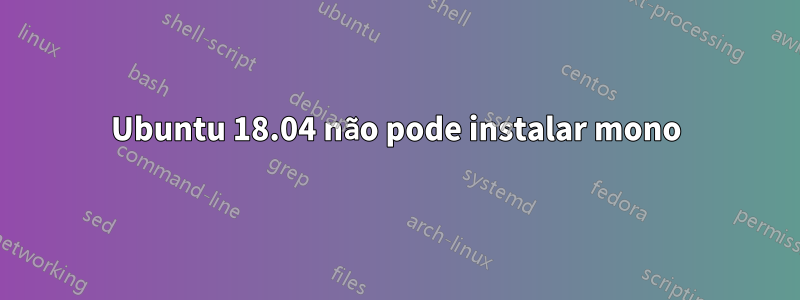 Ubuntu 18.04 não pode instalar mono