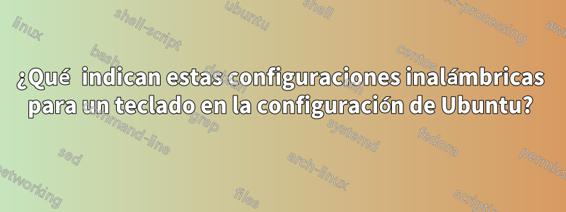 ¿Qué indican estas configuraciones inalámbricas para un teclado en la configuración de Ubuntu?