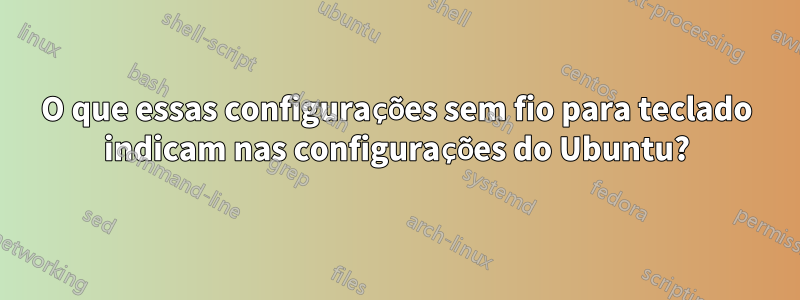 O que essas configurações sem fio para teclado indicam nas configurações do Ubuntu?