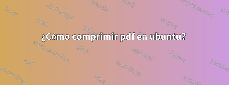 ¿Cómo comprimir pdf en ubuntu?