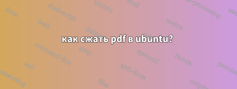 как сжать pdf в ubuntu?