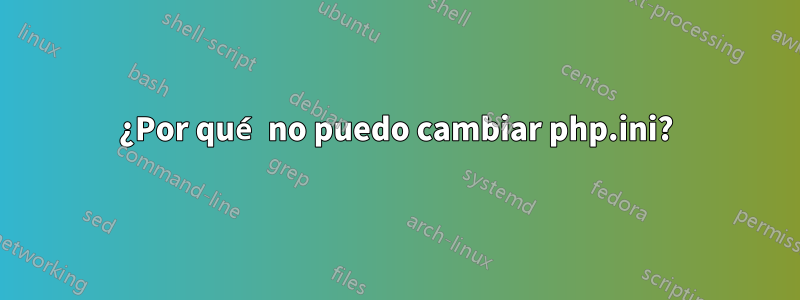 ¿Por qué no puedo cambiar php.ini?