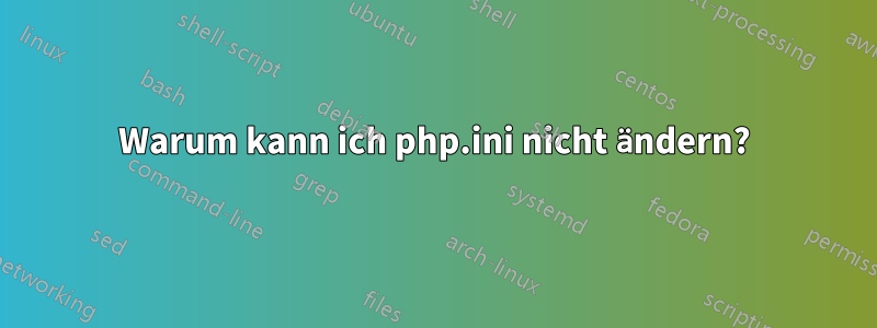 Warum kann ich php.ini nicht ändern?