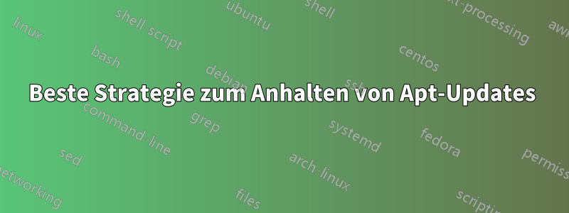Beste Strategie zum Anhalten von Apt-Updates