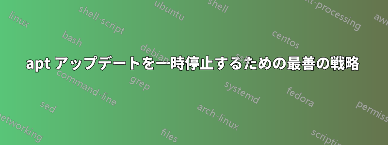 apt アップデートを一時停止するための最善の戦略