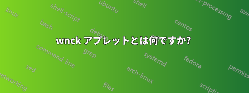 wnck アプレットとは何ですか?
