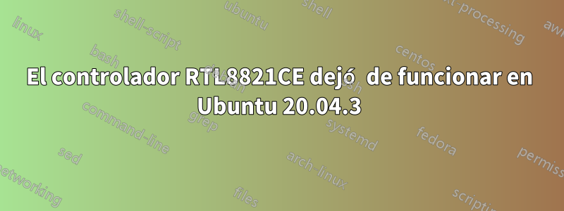 El controlador RTL8821CE dejó de funcionar en Ubuntu 20.04.3