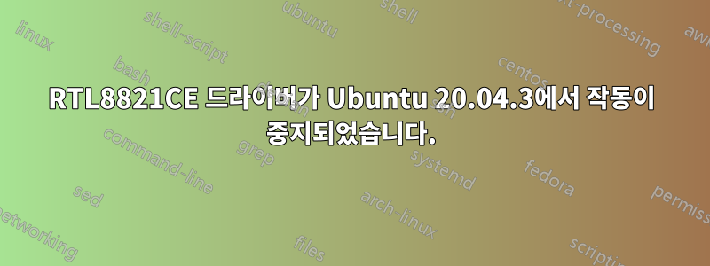 RTL8821CE 드라이버가 Ubuntu 20.04.3에서 작동이 중지되었습니다.