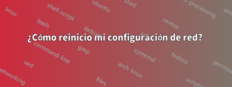 ¿Cómo reinicio mi configuración de red?