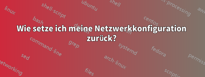 Wie setze ich meine Netzwerkkonfiguration zurück?