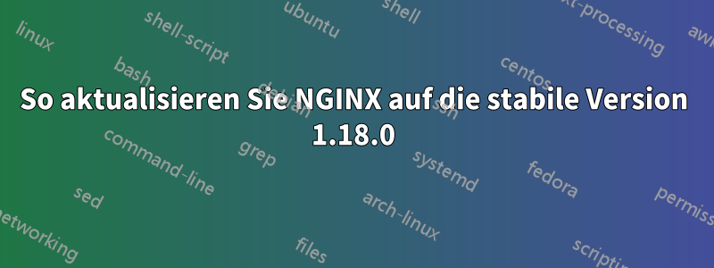 So aktualisieren Sie NGINX auf die stabile Version 1.18.0