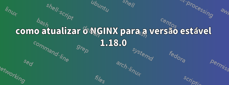 como atualizar o NGINX para a versão estável 1.18.0