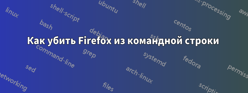 Как убить Firefox из командной строки