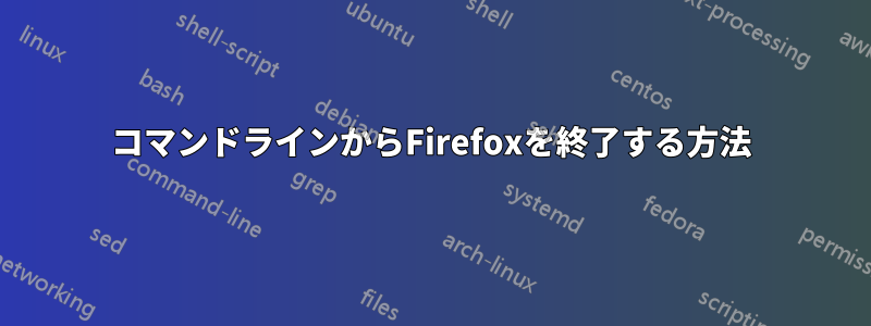 コマンドラインからFirefoxを終了する方法
