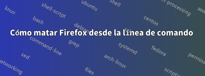 Cómo matar Firefox desde la línea de comando