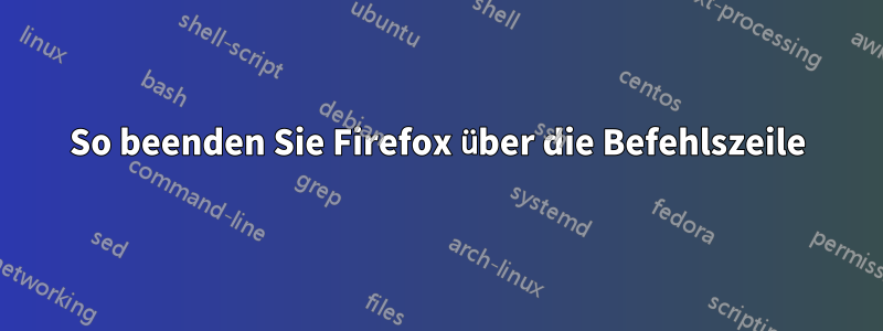 So beenden Sie Firefox über die Befehlszeile