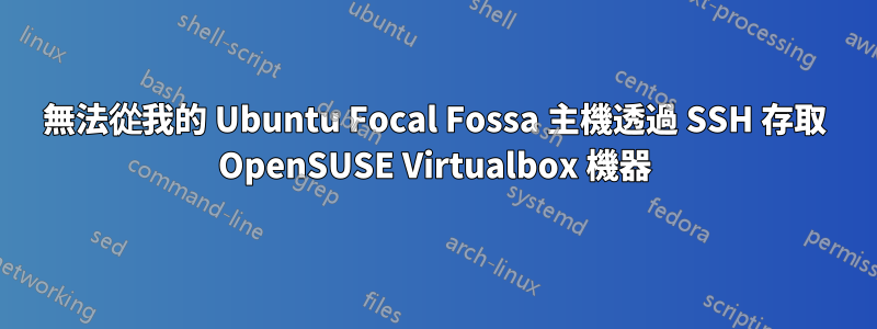 無法從我的 Ubuntu Focal Fossa 主機透過 SSH 存取 OpenSUSE Virtualbox 機器