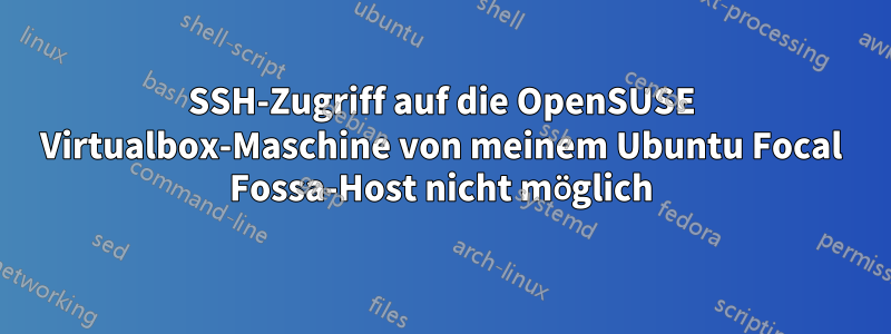 SSH-Zugriff auf die OpenSUSE Virtualbox-Maschine von meinem Ubuntu Focal Fossa-Host nicht möglich