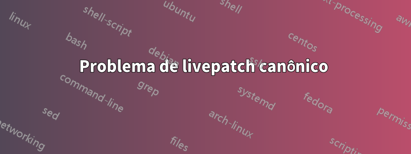 Problema de livepatch canônico