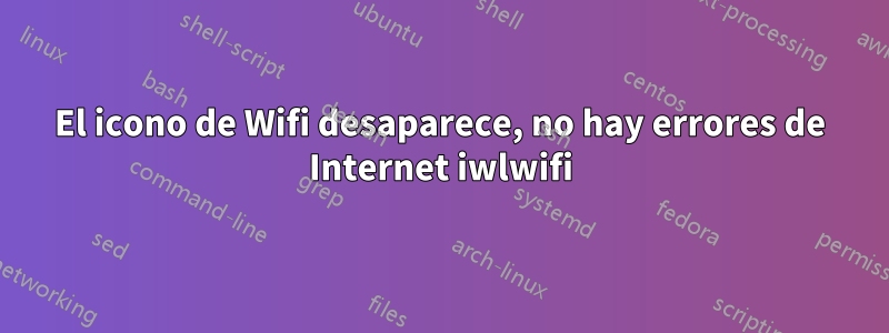 El icono de Wifi desaparece, no hay errores de Internet iwlwifi