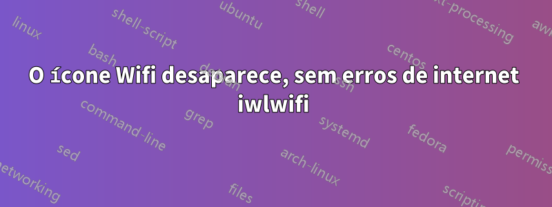 O ícone Wifi desaparece, sem erros de internet iwlwifi
