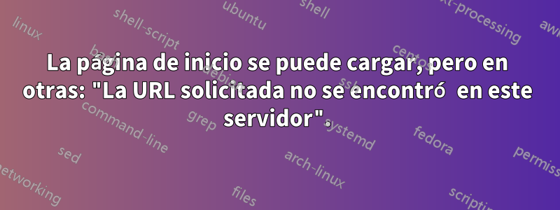La página de inicio se puede cargar, pero en otras: "La URL solicitada no se encontró en este servidor".