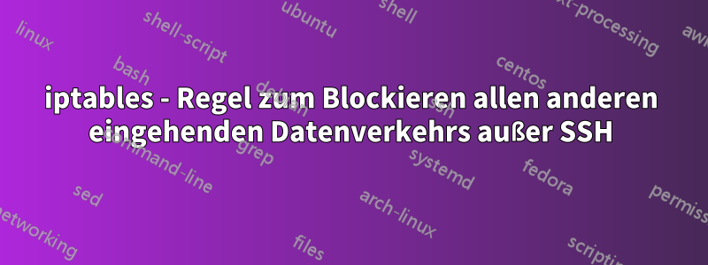 iptables - Regel zum Blockieren allen anderen eingehenden Datenverkehrs außer SSH